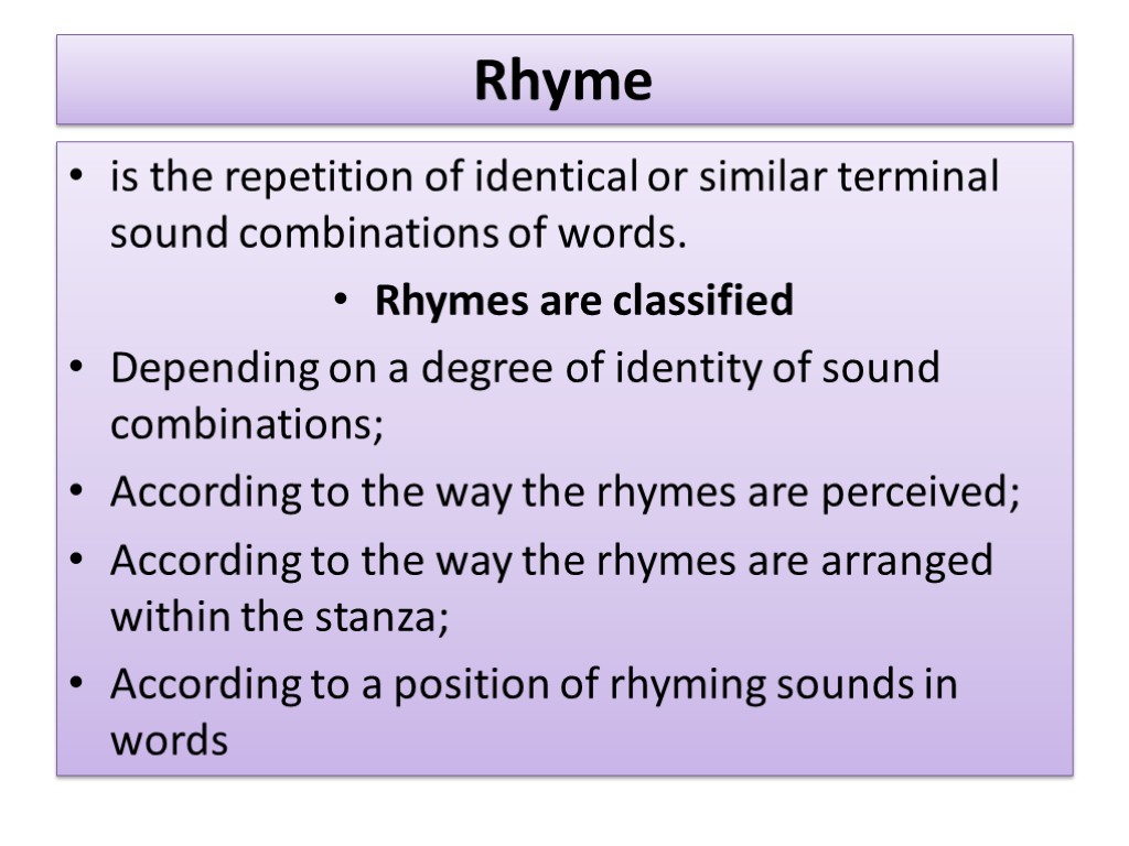 Rhyme is the repetition of identical or similar terminal sound combinations of words. Rhymes